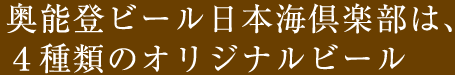 奥能登ビール日本海倶楽部は、4種類のオリジナルビール